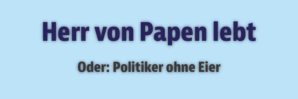 Taubenblauer Untergrund. Titel ist: Herr von Papen lebt. Untertitel: Politiker ohne Eier.